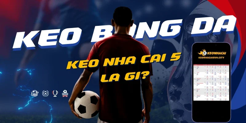 Keo Nha Cai 5 – Tỷ Lệ Kèo Nhà Cái 88 – Kèo Bóng Đá Hôm Nay 9 keo-nha-cai-5-la-gi_-dinh-nghia-chuan-xac.webp
