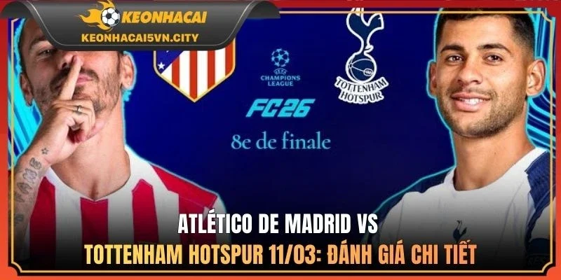 Atlético De Madrid vs Tottenham Hotspur 11/03: Kèo Nào Ngon? 2 Atlético de Madrid vs Tottenham Hotspur 11/03: đánh giá chi tiết