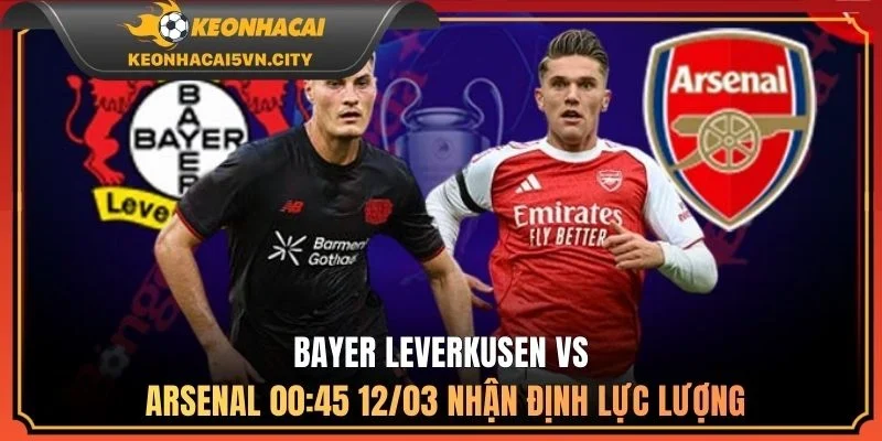 Bayer Leverkusen vs Arsenal 00:45 12/03 - Nhận Định Kết Quả 1 Bayer Leverkusen vs Arsenal 00:45 12/03 nhận định lực lượng
