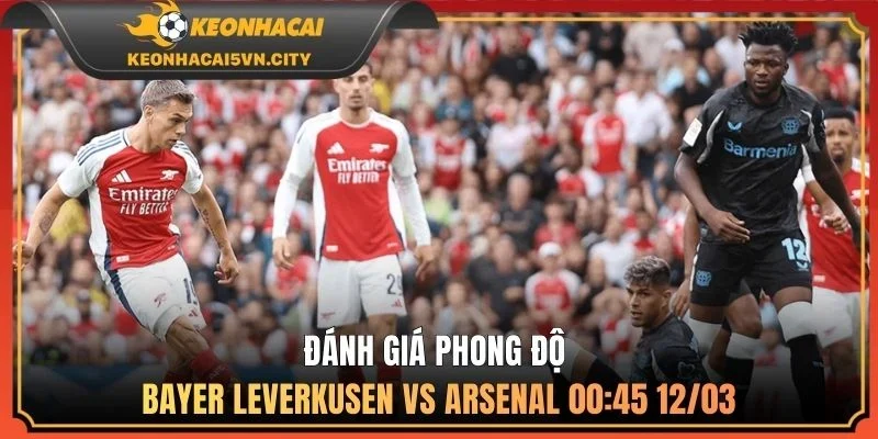 Bayer Leverkusen vs Arsenal 00:45 12/03 - Nhận Định Kết Quả 2 Đánh giá phong độ Bayer Leverkusen vs Arsenal 00:45 12/03