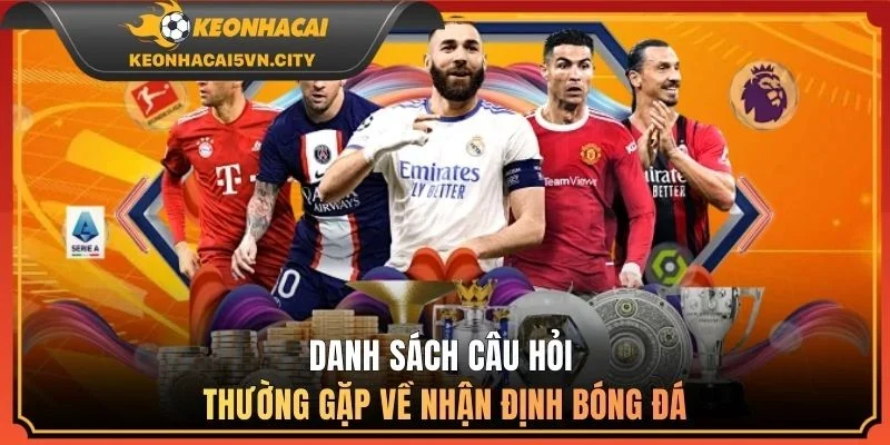 Danh sách câu hỏi thường gặp về nhận định bóng đá