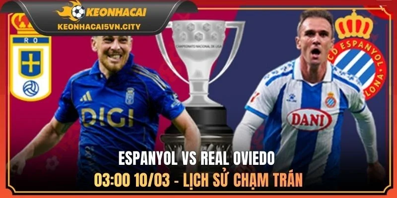Espanyol vs Real Oviedo 03:00 10/03 - Lịch sử chạm trán