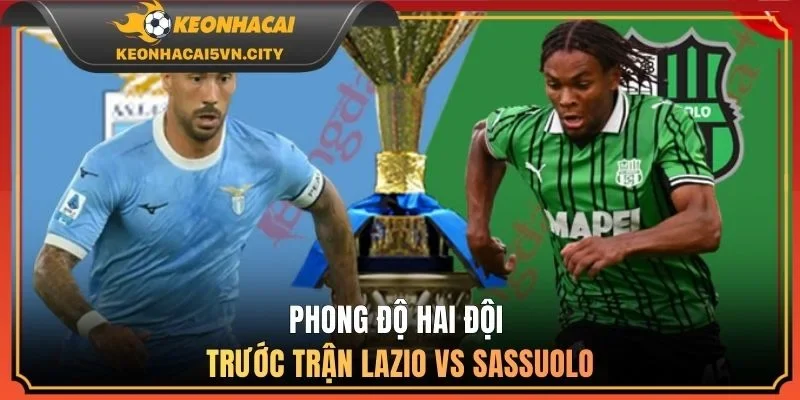 Phong độ hai đội trước trận Lazio vs Sassuolo