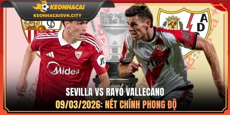 Sevilla vs Rayo Vallecano 09/03/2026: Nhận Định Cực Chuẩn 1 Sevilla vs Rayo Vallecano 09/03/2026: nét chính phong độ
