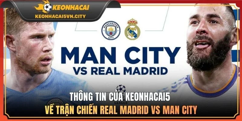 Thông tin của keonhacai5 về trận chiến Real Madrid vs Man City